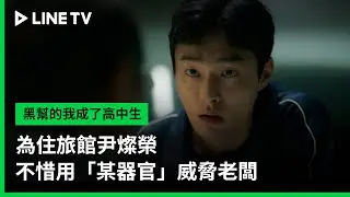 【黑幫的我成了高中生】EP06精華：為住旅館奉宰鉉不惜用「某器官」威脅老闆| LINE TV 共享追劇生活