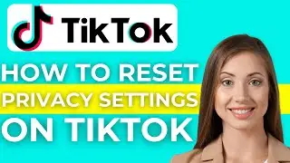 How To Reset TikTok Privacy Settings (2024)