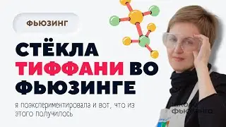 ЭКСПЕРИМЕНТ: СТЕКЛА ТИФФАНИ ВО ФЬЮЗИНГЕ | ШКОЛА ФЬЮЗИНГА 