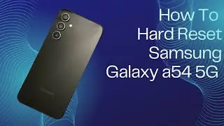 How To Factory Hard Reset Samsung Galaxy a54 5G.