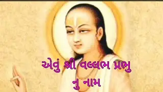 Video --Aevu shree Vallabh prabhu nu nam.એવુ શ્રી વલ્લભ પ્રભુ નુ નામ.