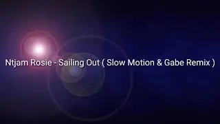 Ntjam Rosie - Sailing Out ( Slow Motion & Gabe Remix )