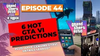 6 GTA 6 Predictions - GTA VI O'clock - Episode 44