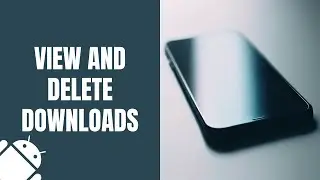 How to view and delete downloads on a Samsung phone and tablet