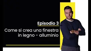 Episodio 3: come si crea una finestra in legno - alluminio