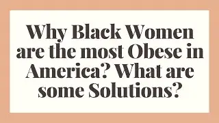 Why Black Women are the most Obese in America? What are some Solutions?