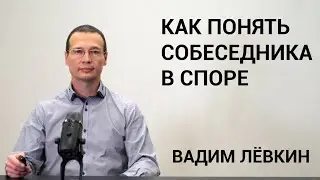 Вадим Лёвкин - Как понять собеседника в споре