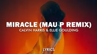 Calvin Harris & Ellie Goulding - Miracle (Mau P Remix) (Lyrics)