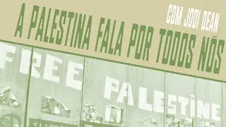 A Palestina fala por todos nós | Jodi Dean #1
