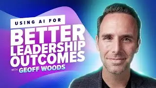 38: Using AI for Better Leadership Outcomes with Geoff Woods