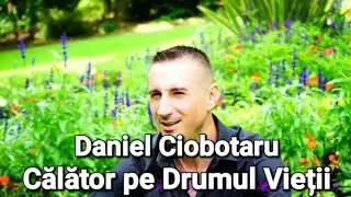 Daniel Ciobotaru - Călător pe Drumul Vieții Video Official