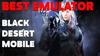 Best Emulator For Black Desert Mobile 2021