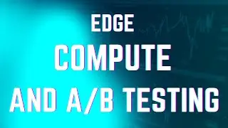 Edge Compute & A/B Testing