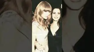 Lana Del Rey & Taylor Swift