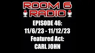 ROOM 6 RADIO - Episode #46 (11/5 - 11/11) Special Guest: CARL JOHN! [PODCAST]