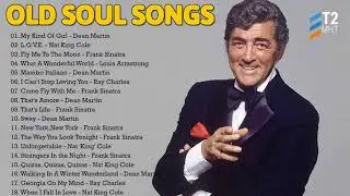 Old SOUL Songs 60's 70's - Dean Martin ,Frank Sinatra, Louis Armstrong, Nat King Cole, Ray Charles