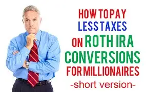 How to pay less Taxes on Roth IRA Conversions for Millionaires