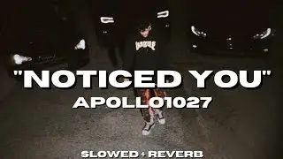 Apollo1027 - Noticed You [Slowed + Reverb]