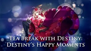 Tea Break with Destiny (Anna): Destiny’s Happy Moments