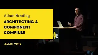 dotJS 2019 - Adam Bradley - Architecting A Component Compiler
