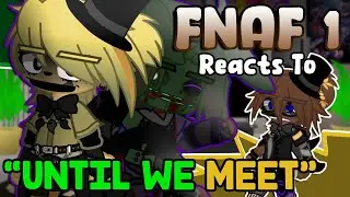 FNAF 1 Reacts To: Until We Meet | FNaF | Gacha