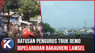 Ratusan Pengurus Truk Unjuk Rasa, Pelabuhan Bakauheni Lumpuh
