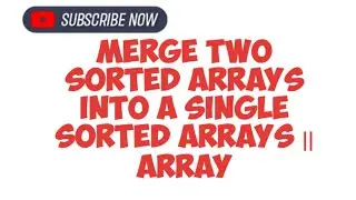 Merge two sorted arrays into a single sorted arrays || Array