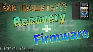 Как прошить Recovery + Firmware на HTC One (M7).