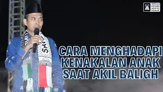 Cara Menghadapi Kenakalan Anak Saat Akil Baligh | Ustadz Abdul Somad