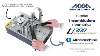 Tutorial ensambladora neumática para marcos U300 Alfamacchine