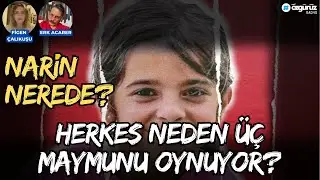 Narin nerede? Herkes neden üç maymunu oynuyor? Erk Acarer ve Figen Çalıkuşu konuştu