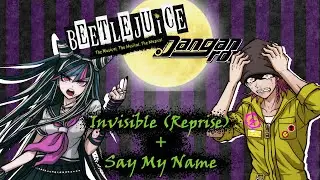 Invisible (Reprise) + Say My Name - Beetlejuice/Danganronpa