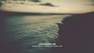 Johnny M - Progressive House Mix | 2023  | #15