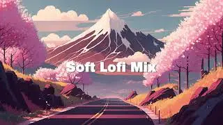 Soft Lofi Mix 🌷 Lofi hip hop mix ~ Music to listen to when your anxiety is high 🌷 Lofi Dream