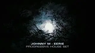 Johnny M - Eerie | Deep Progressive House Set