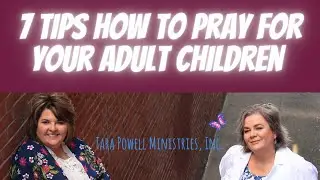 7 Tips How To Pray for Your Adult Children