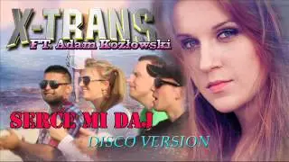 Serce mi daj - X-TRANS ft. Adam Kozłowski - Disco Version