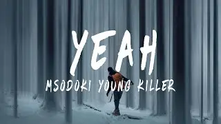 Msodoki Young Killer - Yeah (Lyrics)