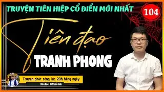 Truyện tiên hiệp full | Tiên đạo tranh phong tập 104 | BÊN DƯỚI THI ÂM TÔNG | Mc Tuấn Anh