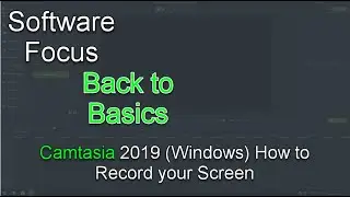 Software Focus - Back to Basics: Camtasia 2019 (PC) How to Record your Screen