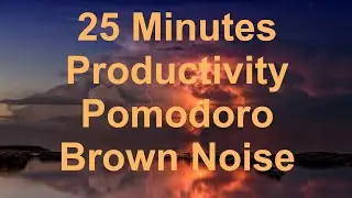25 minutes Brown Noise/Pomodoro Microsprints for Productivity, Relaxation, Focus, Study, & Tinnitus
