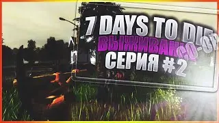 Выживание в 7 DAYS TO DIE #2 СЕРИЯ 