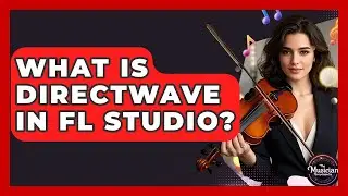 What Is DirectWave In FL Studio? - The Musician Encyclopedia