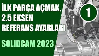 1) İlk Parça Açmak - 2.5 Eksen Referans Ayarları | SolidCAM 2023
