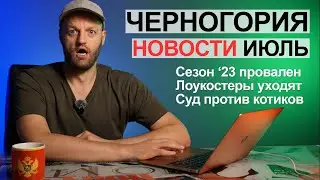 Черногория Новости Июль 2023 | Уход лоукостеров, проблемы туризма, погода, цены, суды против котиков