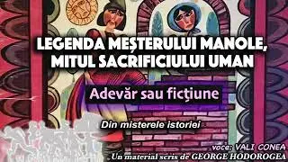 Legenda mesterului Manole, mitul sacrificiului uman * Adevar sau fictiune * Din misterele istoriei