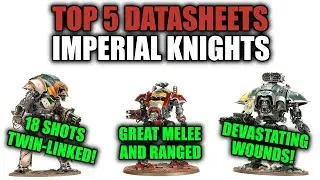 The Top 5 Competitive Imperial Knights Datasheets?! | Warhammer 40k 10th Edition