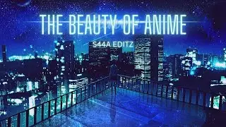 The Beauty of ANIME |AMV edit | S44A editz
