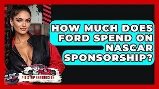 How Much Does Ford Spend On NASCAR Sponsorship? - Pit Stop Chronicles