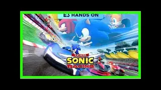 Breaking News | E3 2018: Hands on with Team Sonic Racing